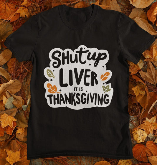 funny thanksgiving t shirt shut up liver it is thanksgiving black color