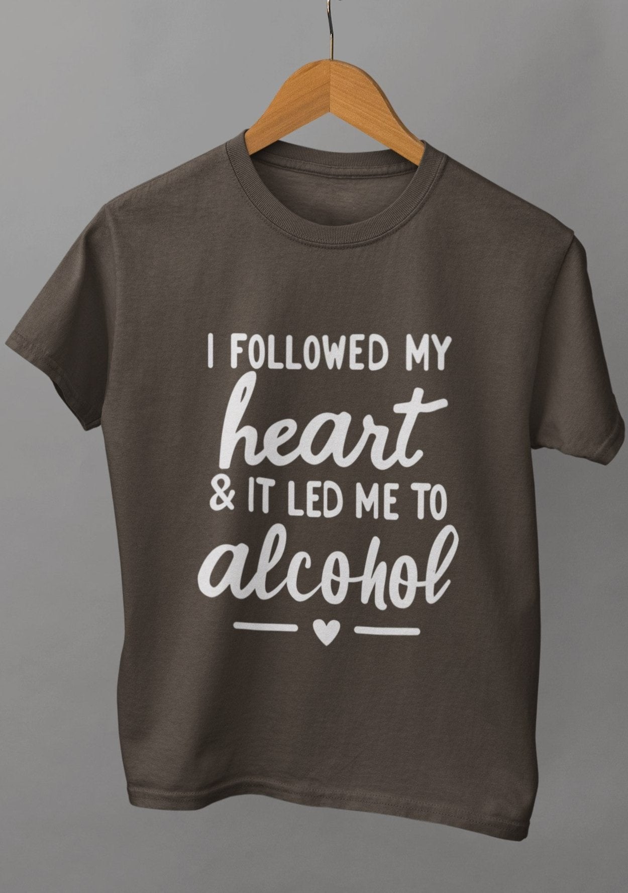 I Followed My Heart & It Led Me To Alcohol Unisex Tshirt