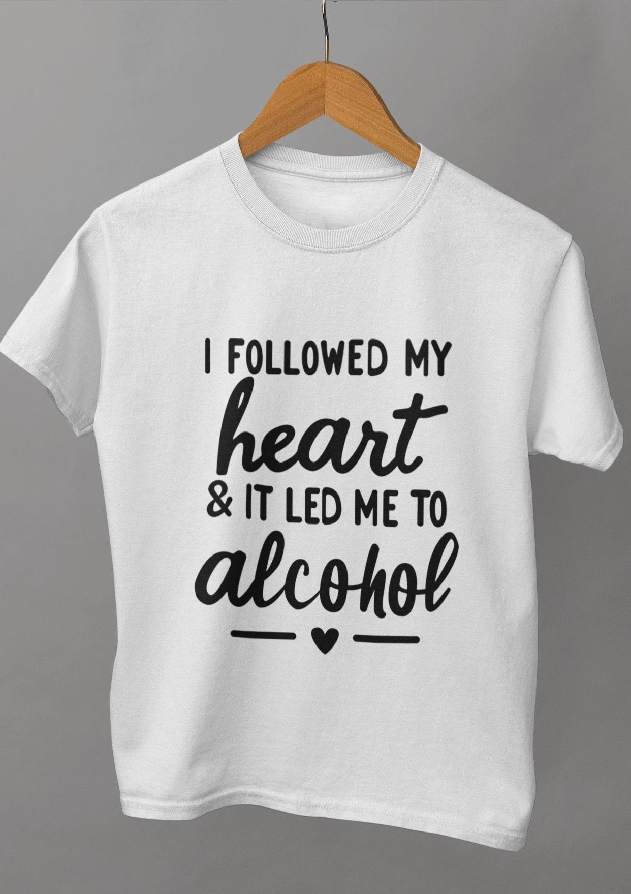 I Followed My Heart & It Led Me To Alcohol Unisex Tshirt