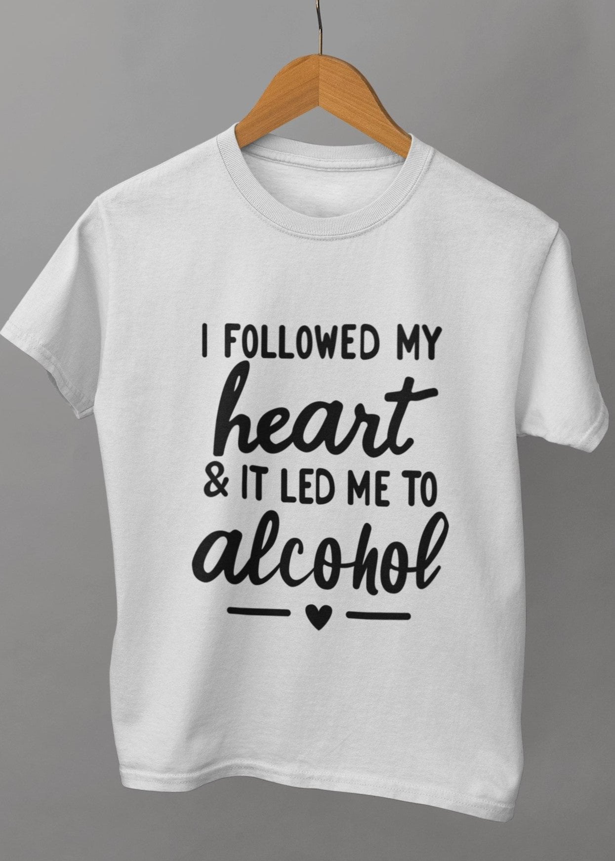 I Followed My Heart & It Led Me To Alcohol Unisex Tshirt