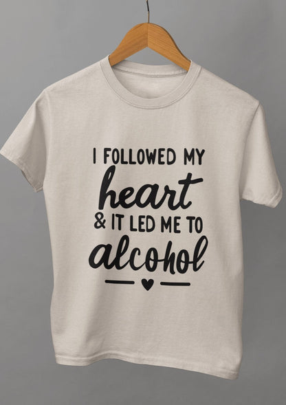 I Followed My Heart & It Led Me To Alcohol Unisex Tshirt