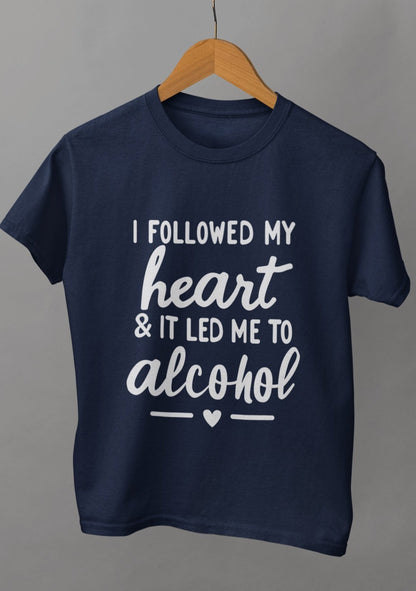 I Followed My Heart & It Led Me To Alcohol Unisex Tshirt