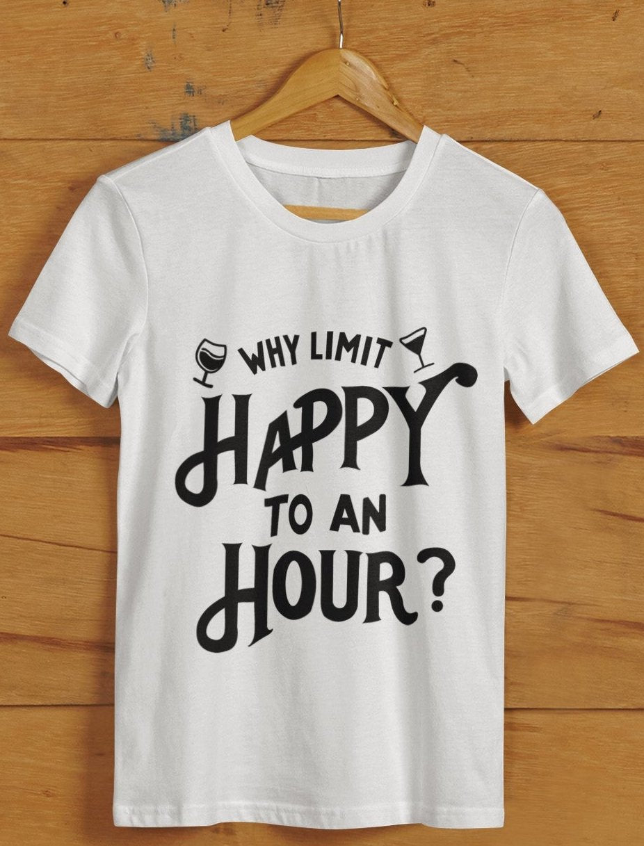 Why Limit Happy To An Hour Unisex Tshirt