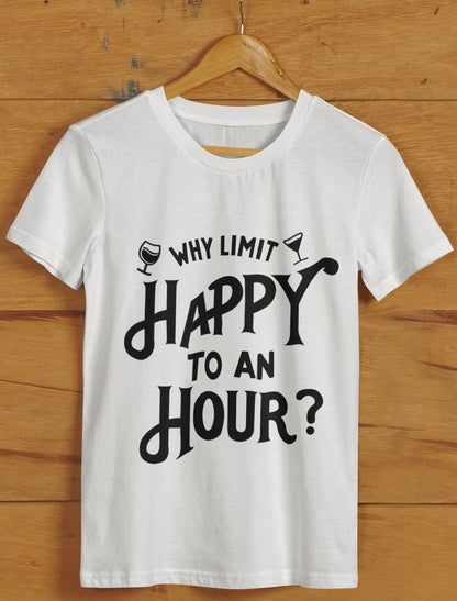 Why Limit Happy To An Hour Unisex Tshirt