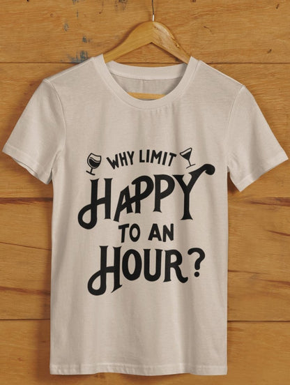 Why Limit Happy To An Hour Unisex Tshirt