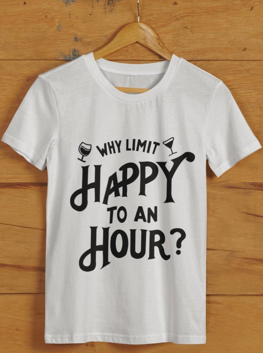 Why Limit Happy To An Hour Unisex Tshirt