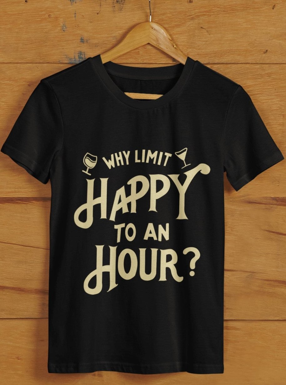 Why Limit Happy To An Hour Unisex Tshirt