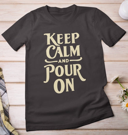 Keep Calm and Pour On Unisex Tshirt