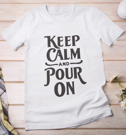 Keep Calm and Pour On Unisex Tshirt