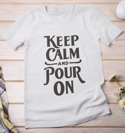 Keep Calm and Pour On Unisex Tshirt