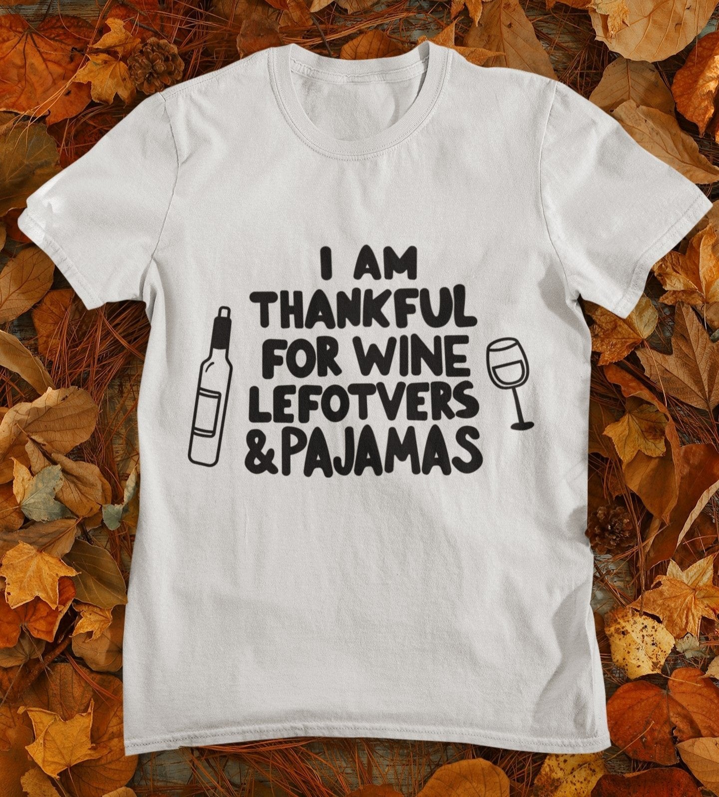 I'm Thankful For Wine, Leftovers and Pajamas Thanksgiving Unisex Tshirt